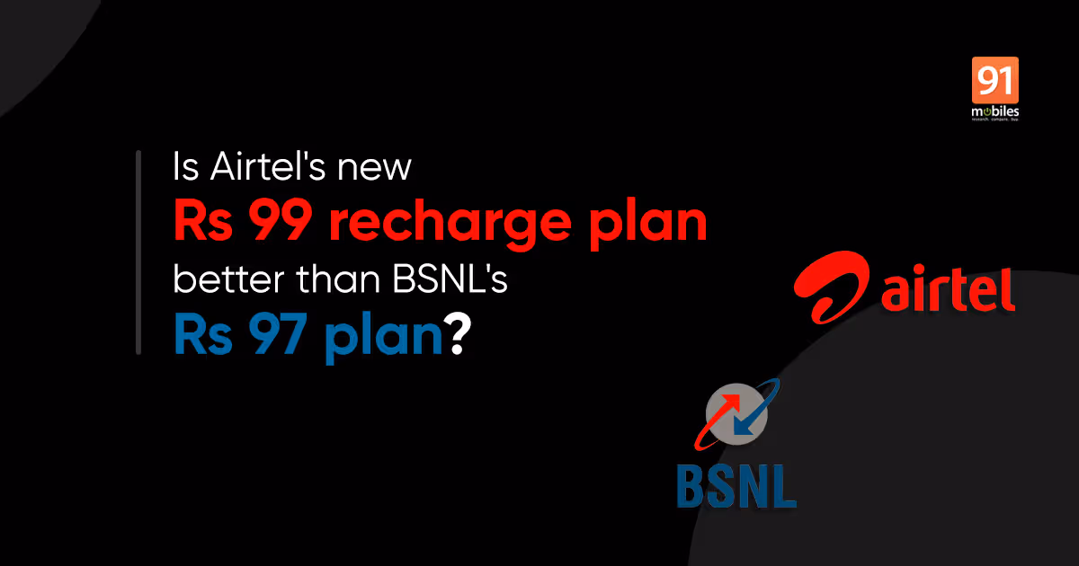 Airtel Rs 99 vs BSNL Rs 97: Which is the best prepaid plan under Rs 100? | 91mobiles.com